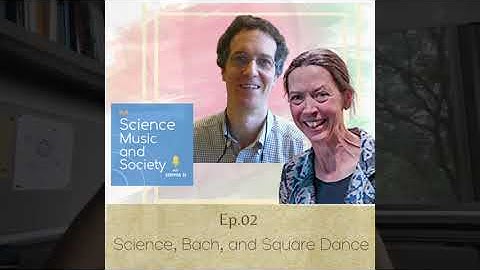 Episode 2. Science, Bach, and Square Dance (Part 2 of 2) | Science, Music, and Society Podcast
