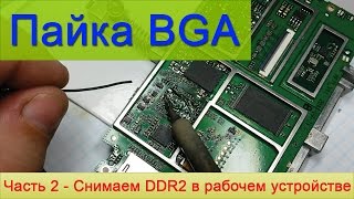 Пайка BGA - Часть 2. Снимаем DDR2 в рабочем устройстве