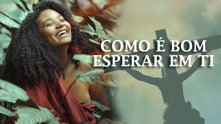 Como é bom esperar em ti- Louvor