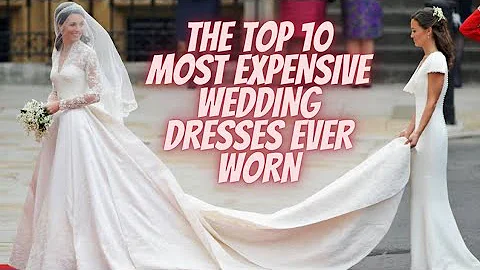 THE TOP 10 MOST EXPENSIVE WEDDING DRESSES EVER WORN