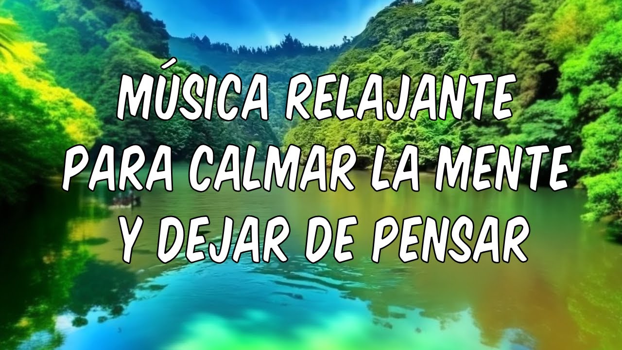 música RELAJANTE para CALMAR la MENTE y DEJAR de PENSAR - YouTube