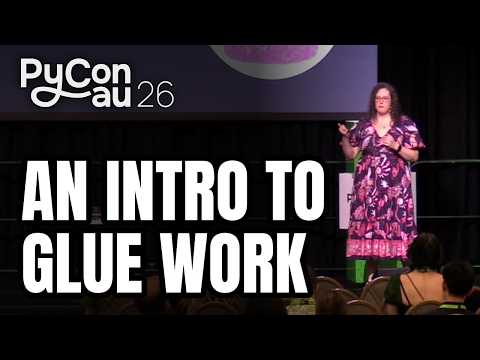 "An Intro to Glue Work" - Jade Edward (PyCon AU 2026)