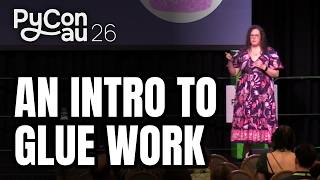 An Intro to Glue Work - Jade Edward (PyCon AU 2026)