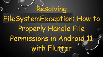 Resolving FileSystemException: How to Properly Handle File Permissions in Android 11 with Flutter