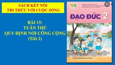 ĐẠO ĐỨC BÀI 15: TUÂN THỦ QUY ĐỊNH NƠI CÔNG CỘNG TIẾT 2 (sách kết nối tri thức)