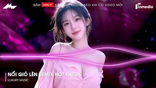 Nổi Gió Lên Remix (Bản Đang Hot TikTok) - Trời Xanh Ơi Nổi Cơn Gió Lên Remix | Nhạc Remix 2026