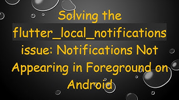 Solving the flutter_local_notifications issue: Notifications Not Appearing in Foreground on Android