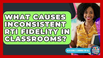 What Causes Inconsistent RTI Fidelity In Classrooms? - Accessible Learning For All