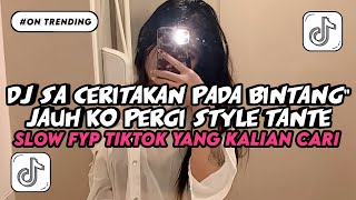 YANG LAGI VIRAL‼️DJ SA CERITAKAN PADA BINTANG BINTANG | DJ JAUH KO PERGI STYLE TANTE V2 VIRAL TIKTOK