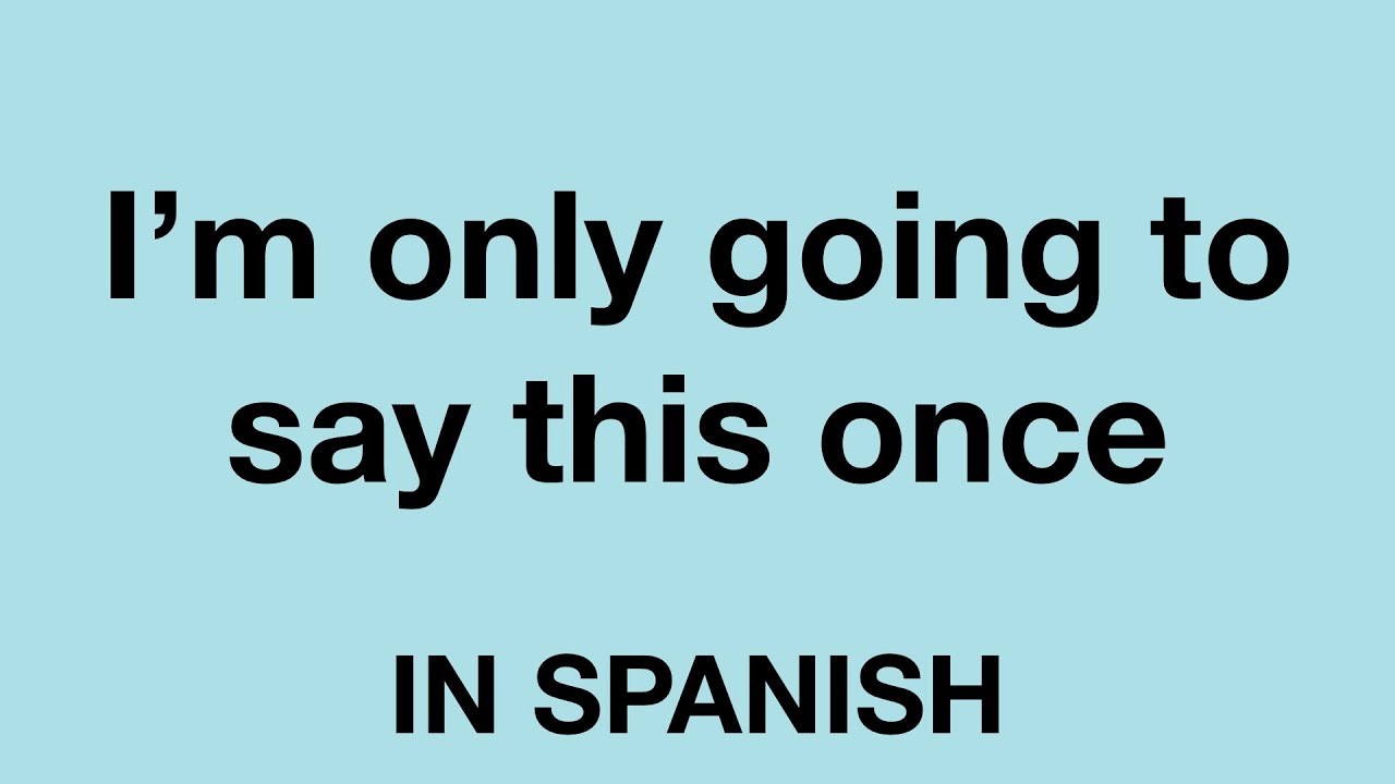 How To Say I m Only Going To Say This Once In Spanish YouTube