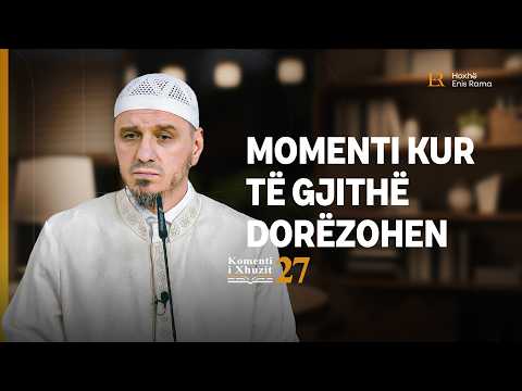 Komenti i Xhuzit 27 | 28. Komenti i sures El Uakiah - Momenti kur të gjithë dorëzohen - Enis Rama