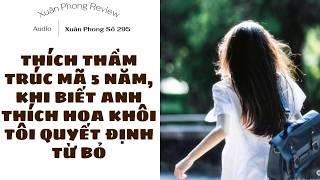 [FULL] Xuân Phong Số 295 THÍCH THẦM TRÚC MÃ 5 NĂM, KHI BIẾT ANH THÍCH HOA KHÔI TÔI QUYẾT ĐỊNH TỪ BỎ
