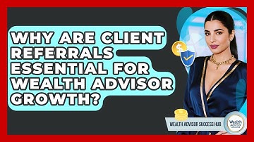Why Are Client Referrals Essential For Wealth Advisor Growth? - Wealth Advisor Success Hub