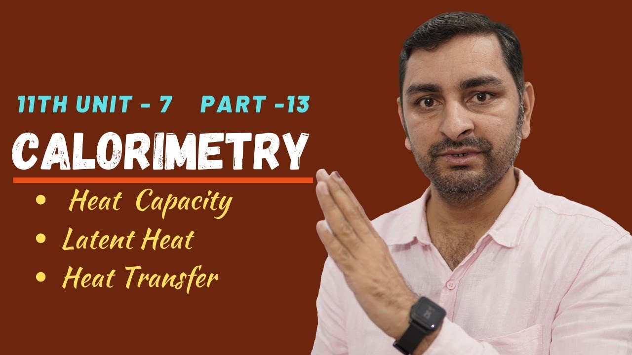 Properties of Matter Calorimetry, Heat Capacity, Latent Heat 11th