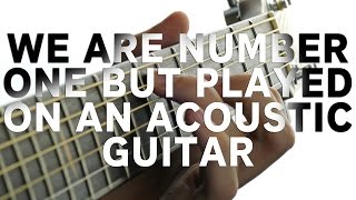 We Are Number One but it's played on an Acoustic Guitar We Are Number One but it's played on an Acoustic Guitar