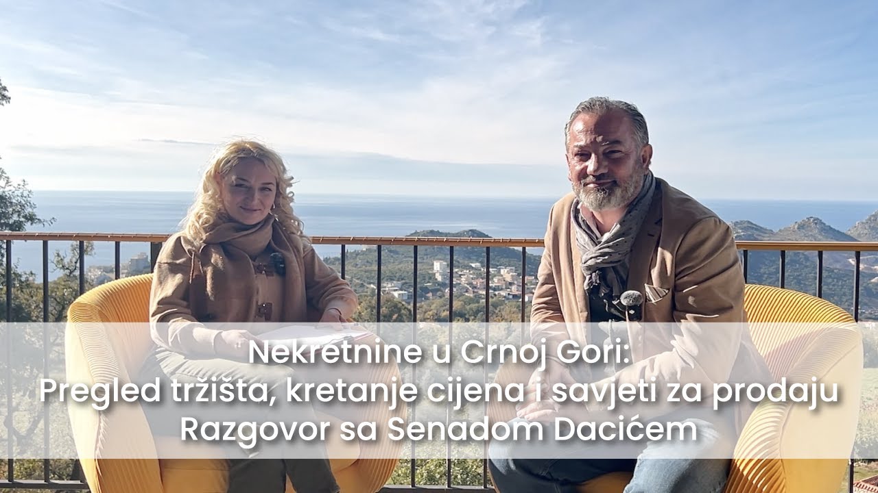 Nekretnine u Crnoj Gori: Pregled tržišta i savjeti za prodaju – Razgovor sa Senadom Dacićem