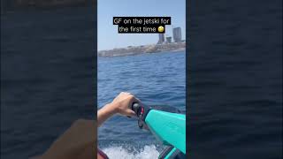 When your GF is trying jetski for the first time!