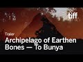 ARCHIPELAGO OF EARTHEN BONES — TO BUNYA Trailer  | TIFF 2024