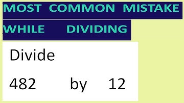 Divide     482        by     12     Most   common  mistake  while   dividing