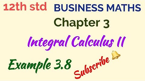 12th std/BUSINESS MATHS/Chapter 3/Integral Calculus II/Example 3.8