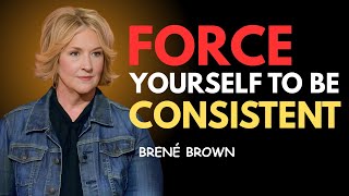 Brené Brown’s Motivational Speech | FORCE YOURSELF TO BE CONSISTENT | Life-Changing Motivation