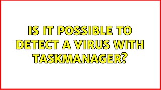Is it possible to detect a virus with taskmanager? (4 Solutions!!)
