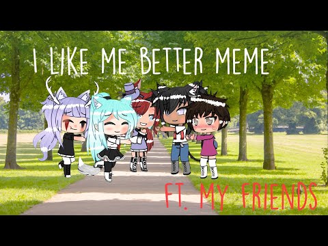 i-like-me-better|meme-gacha-life