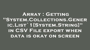 Array : Getting "System.Collections.Generic.List`1[System.String]" in CSV File export when data is o
