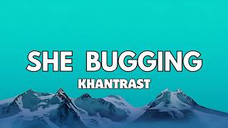 Khantrast - She Bugging (Lyrics) | 🔥⚡