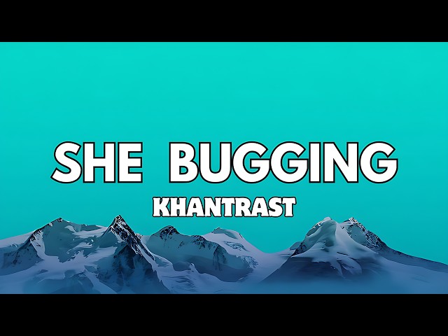 Khantrast - She Bugging (Lyrics) | 🔥⚡