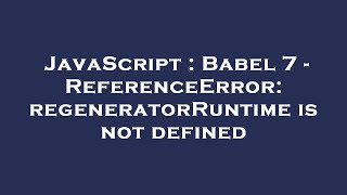 javascript : babel 7 - referenceerror: regeneratorruntime is not defined