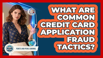 What Are Common Credit Card Application Fraud Tactics? - Points and Perks Channel
