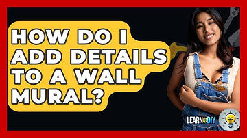 How Do I Add Details To A Wall Mural? - LearnToDIY360.com