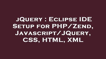 jQuery : Eclipse IDE Setup for PHP/Zend, Javascript/JQuery, CSS, HTML, XML