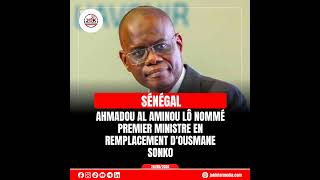 🇸🇳 #SÉNÉGAL : AHMADOU AL AMINOU LÔ NOMMÉ PREMIER MINISTRE EN REMPLACEMENT D'OUSMANE SONKO