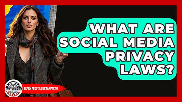 What Are Social Media Privacy Laws? - Learn About Libertarianism