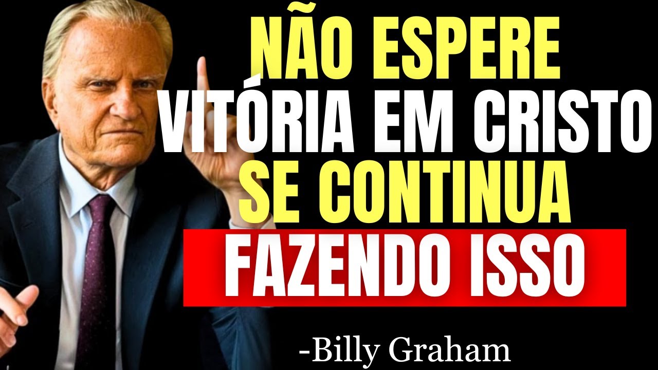 NÃO ESPERE VITÓRIA EM CRISTO SE VOCÊ CONTINUA FAZENDO ISSO TODOS OS DIAS - Billy Graham