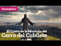 El Cristo Rey de la Montaña del Cerro del Cubilete en Guanajuato