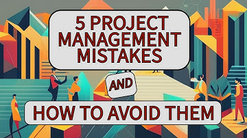 5 Project Management Mistakes And How To Avoid Them