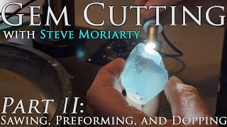 How to Cut & Polish Gemstones: 2 Sawing, Preforming, and Dopping