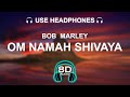 Bob Marley - Om Namah Shivaya 8D AUDIO | BASS BOOSTED