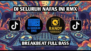 DJ SELURUH NAFAS INI RMX BREAKBEAT FULL BASS {RANDY EXPERIENCE ft DJ BANGKAR RMX}