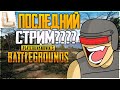 ПОСЛЕДНИЙ СТРИМ в PUBG? - Playerunknown’s battlegrounds