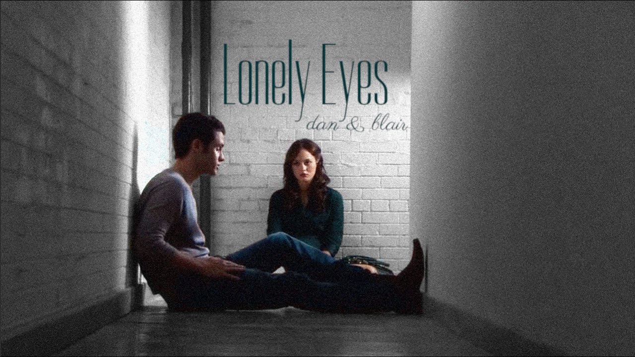 Dan & Blair | Lonely Eyes