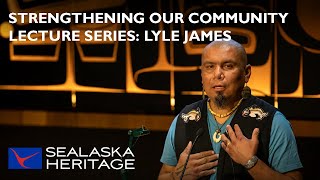 Strengthening our Community Lecture Series: Lyle James | Sealaska Heritage