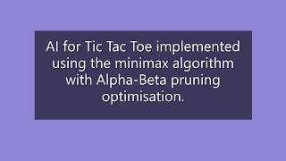 AI for Tic Tac Toe using Minimax algorithm with Alpha-Beta pruning optimisation.