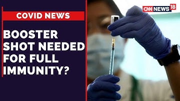 Covid News | Booster Shot Needed For Full Immunity? | Covid Third Wave | CNN News18
