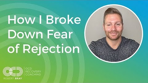 How I Broke Down Fear Of Rejection