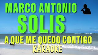 Karaoke A que me quedo contigo Marco Antonio Solis.🤗 versión suave