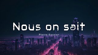 Pierre Garnier - Nous on sait (Paroles)